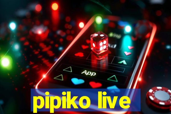 pipiko live